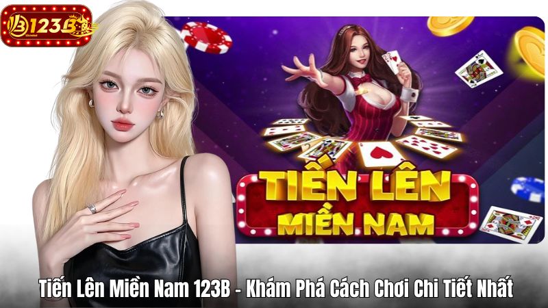 Tiến Lên Miền Nam 123B – Khám Phá Cách Chơi Chi Tiết Nhất