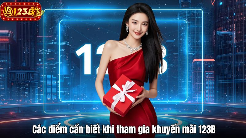 Các điểm cần biết khi tham gia khuyến mãi 123B
