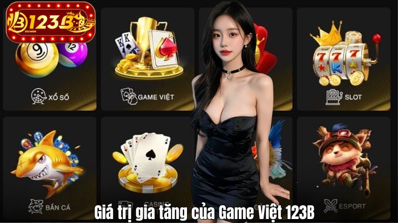 Game Việt 123B Giá trị gia tăng của Game Việt 123B