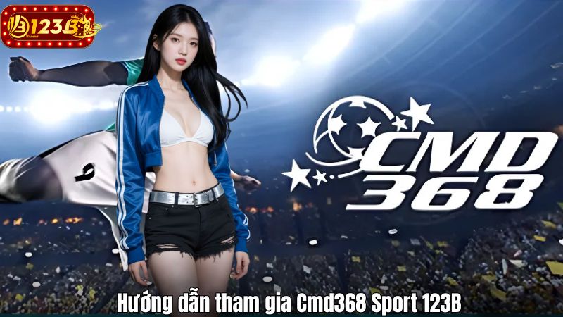 Cmd368 Sport 123B – Sân Chơi Cá Cược Thể Thao Toàn Diện Hướng dẫn tham gia Cmd368 Sport 123B