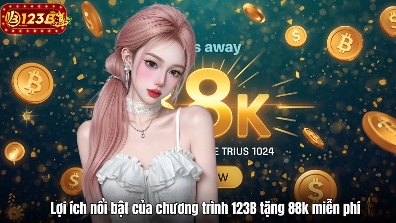 123B tặng 88k miễn phí khi đăng ký tài khoản cho tân thủ Lợi ích nổi bật của chương trình 123B tặng 88k miễn phí