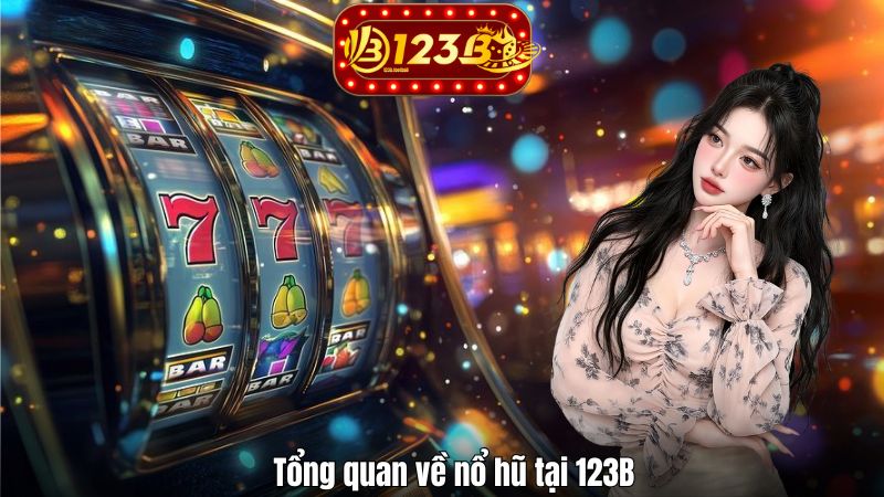 Tổng quan về nổ hũ tại 123B