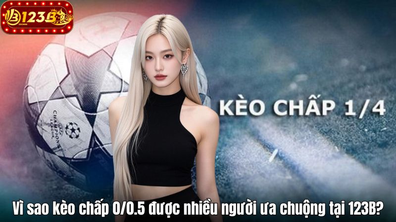 Kèo Chấp 0/0.5 Là Gì? Cách Đọc Kèo Và Đặt Cược Hiệu Quả Vì sao kèo chấp 0/0.5 được nhiều người ưa chuộng tại 123B?
