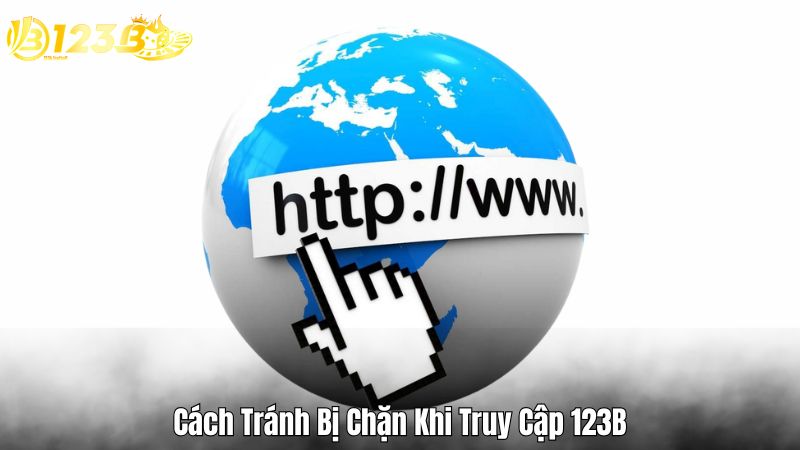 Cách Tránh Bị Chặn Khi Truy Cập 123B