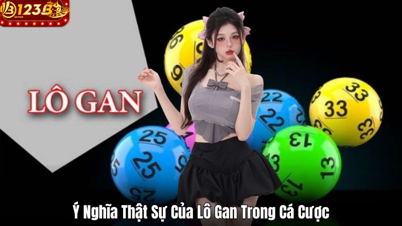 Lô Gan 123B – Luật Chơi Và Cách Tham Gia Hiệu Quả Ý Nghĩa Thật Sự Của Lô Gan Trong Cá Cược